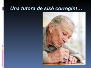 Una tutora de sisè corregint… 