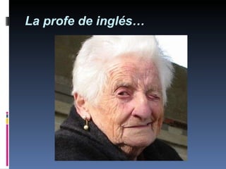 La profe de inglés… 