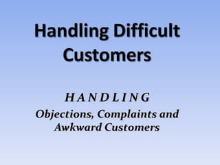 HANDLING
Objections, Complaints and
   Awkward Customers
 