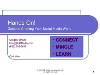 Hands On!  Guide to Creating Your Social Media World Gregory Drejza [email_address] (623) 556-3616 Overview ,[object Object],[object Object],[object Object]