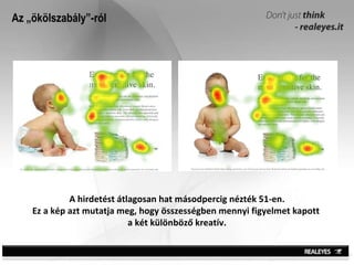 Az „ökölszabály”-ról A hirdetést átlagosan hat másodpercig nézték 51-en. Ez a kép azt mutatja meg, hogy összességben mennyi figyelmet kapott  a két különböző kreatív. 