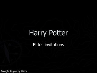 Harry Potter Et les invitations Brought to you by Harry 