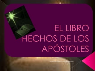 EL LIBRO HECHOS DE LOS APÓSTOLES 1 Profesora Lizbet Ñaupari Tolentino 
