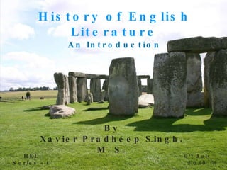 History of English Literature An Introduction By Xavier Pradheep Singh. M. S. HEL Series - 1 6 th  July 2010 