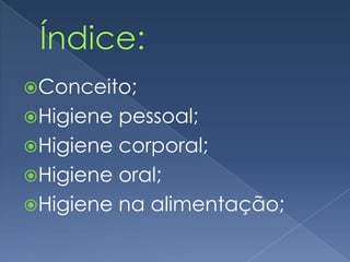 Índice:Conceito;Higiene pessoal;Higiene corporal;Higiene oral;Higiene na alimentação;