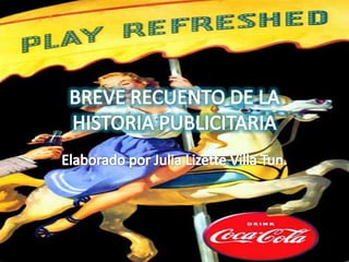 BREVE RECUENTO DE LA HISTORIA PUBLICITARIA Elaborado por Julia Lizette Villa Tun. 