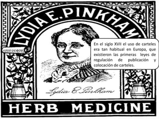 En el siglo XVII el uso de carteles era tan habitual en Europa, que existieron las primeras  leyes de regulación de publicación y colocación de carteles.12Elaborado por Julia Lizette Villa Tun