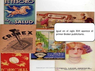 Igual en el siglo XVII aparece el primer Broker publicitario.14Elaborado por Julia Lizette Villa Tun