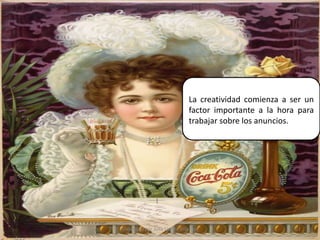 La creatividad comienza a ser un factor importante a la hora para trabajar sobre los anuncios.21Elaborado por Julia Lizette Villa Tun