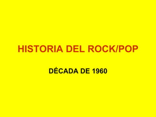 HISTORIA DEL ROCK/POP DÉCADA DE 1960 