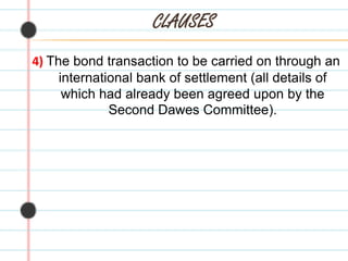 CLAUSES4)The bond transaction to be carried on through an international bank of settlement (all details of which had already been agreed upon by the Second Dawes Committee).