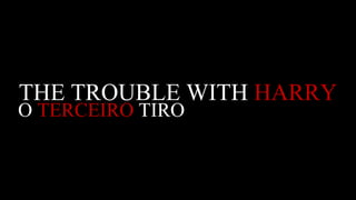 THE TROUBLE WITH  HARRY O  TERCEIRO  TIRO 