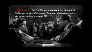 Tio Charlie  ―  Você sabia que o mundo é um chiqueiro?  Sabia que se derrubarmos as  fachadas das casas  vamos  encontrar suínos morando lá?  