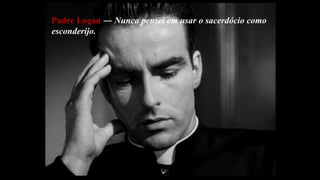 Padre Logan  ―  Nunca pensei em usar o sacerdócio como  esconderijo. 