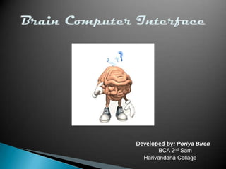 Brain Computer Interface Developed by: Poriya Biren BCA 2nd Sam      Harivandana Collage 