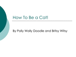 How To Be a Cat! By Polly Wolly Doodle and Britsy Witsy 