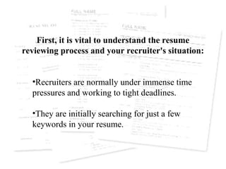 • They will heartlessly reject resumes that they are
finding difficult to navigate through, as their time is
precious.

•N...