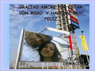 GRACIAS AMORE POR ESTAR CON MIGO  Y HACERME MUY FELIZ TE AMO  DEMACIADO 