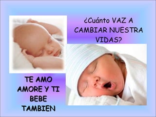 ¿Cuánto VAZ A CAMBIAR NUESTRA VIDAS? TE AMO AMORE Y TI BEBE TAMBIEN 