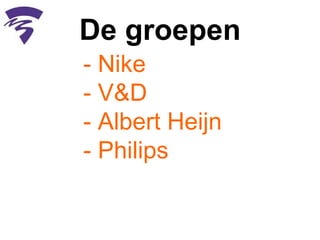 De groepen - Nike - V&D - Albert Heijn - Philips 