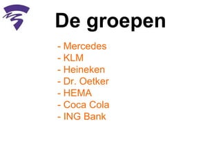 De groepen - Mercedes - KLM - Heineken - Dr. Oetker - HEMA - Coca Cola - ING Bank 