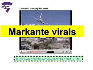 http:// www.youtube.com/watch?v =tXA5rBQVtQE   Markante virals 