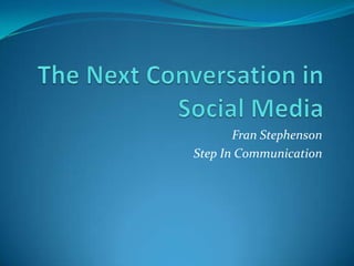 The Next Conversation in Social Media  Fran Stephenson  Step In Communication 