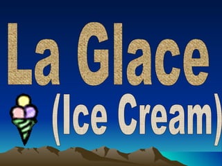 La Glace (Ice Cream) 