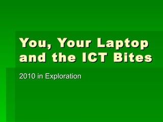 You, Your Laptop and the ICT Bites 2010 in Exploration 
