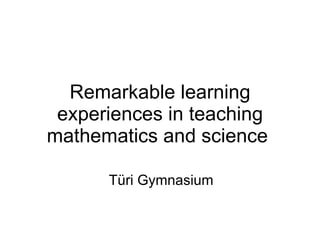 Remarkable learning experiences in teaching mathematics and science   Türi Gymnasium 