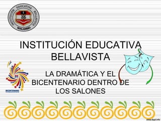 INSTITUCIÓN EDUCATIVA BELLAVISTA LA DRAMÁTICA Y EL BICENTENARIO DENTRO DE LOS SALONES 
