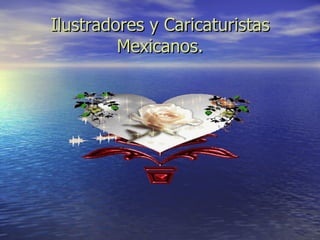 Ilustradores y Caricaturistas Mexicanos. 