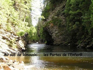 Au sud de Rimouski ...les Portes de l’Enfer!!! 