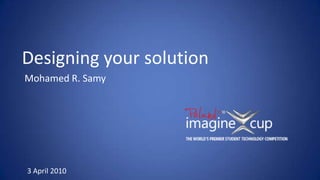 Designing your solution Mohamed R. Samy 3 April 2010 