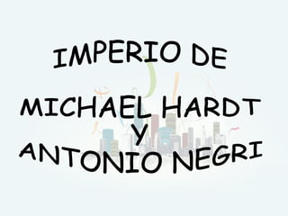 IMPERIO DE  MICHAEL HARDT  Y  ANTONIO NEGRI 
