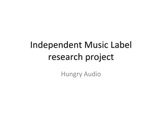 Independent Music Label research project Hungry Audio 