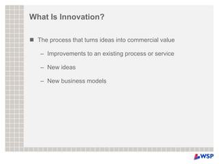 What Is Innovation?<br />The process that turns ideas into commercial value<br />Improvements to an existing process or se...
