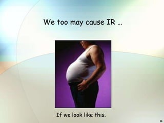 We too may cause IR …




   If we look like this.
                           26
 