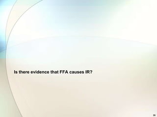 Is there evidence that FFA causes IR?




                                        35
 