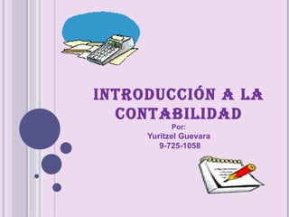 Introducción a la contabilidad Por: Yuritzel Guevara  9-725-1058 