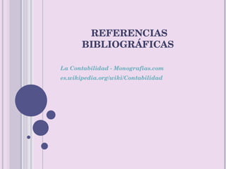 REFERENCIAS BIBLIOGRÁFICAS  La Contabilidad - Monografias.com es.wikipedia.org/wiki/Contabilidad  