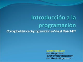 Conceptos básicos de programación en Visual Basic.NET [email_address] dunbit.blogspot.com dunbitFormacion.blogspot.com dunbitTecnico.blogspot.com 