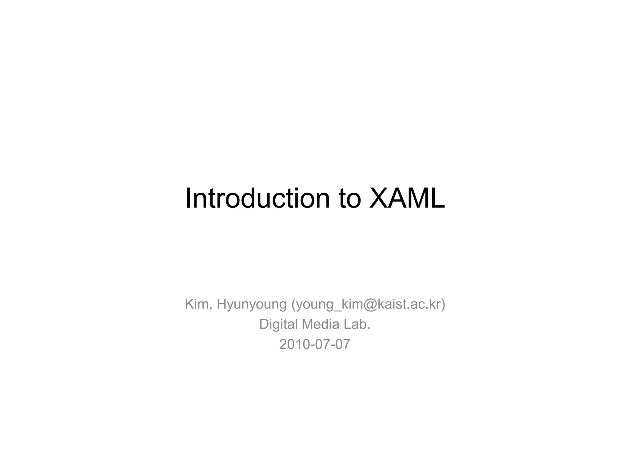 Introduction to XAMLKim, Hyunyoung (young_kim@kaist.ac.kr)Digital Media Lab.2010-07-07