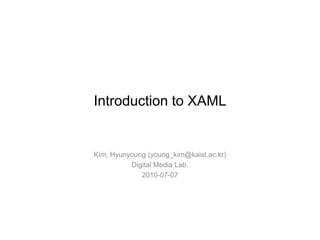 Introduction to XAML Kim, Hyunyoung (young_kim@kaist.ac.kr) Digital Media Lab. 2010-07-07 