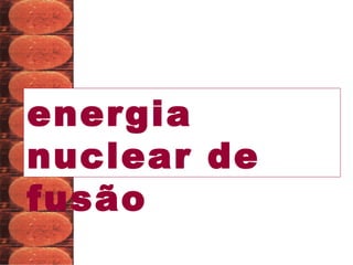 energia nuclear de fusão 