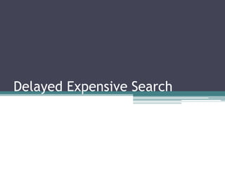 Delayed Expensive Search