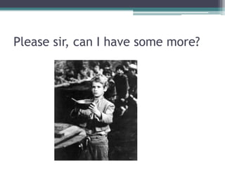 Please sir, can I have some more?