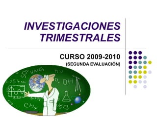 INVESTIGACIONES TRIMESTRALES CURSO 2009-2010 (SEGUNDA EVALUACIÓN) 