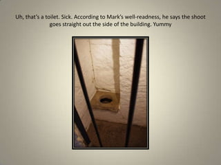 Uh, that’s a toilet. Sick. According to Mark’s well-readness, he says the shoot goes straight out the side of the building. Yummy