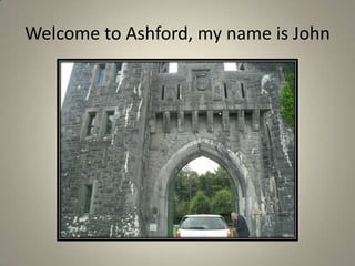 Welcome to Ashford, my name is John